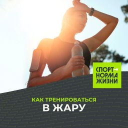 Рассказываем, как тренироваться в жару