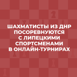 ​Шахматисты из ДНР посоревнуются с Липецкими спортсменами в онлайн-турнирах